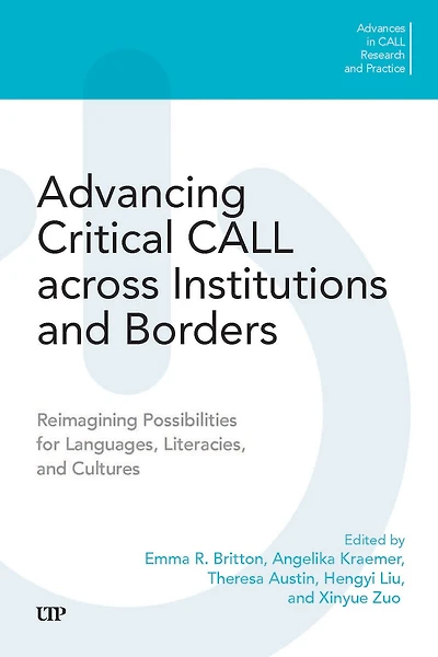 Advancing Critical CALL across Institutions and Borders: Reimagining Possibilities for Languages, Literacies, and Cultures