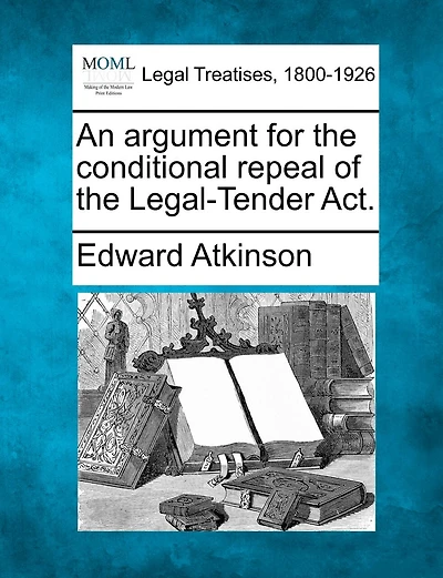 An Argument For The Conditional Repeal Of The Legal-tender Act.
