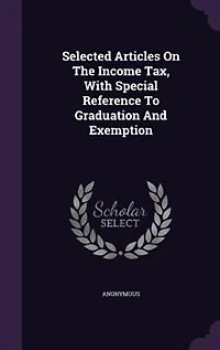 Selected Articles On The Income Tax, With Special Reference To Graduation And Exemption