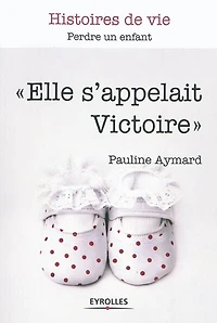 Elle s'appelait Victoire: perdre un enfant