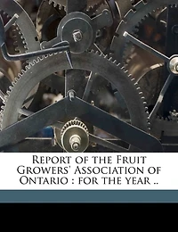 Report of the Fruit Growers' Association Ontario: For Year 1882 (Classic Reprint)