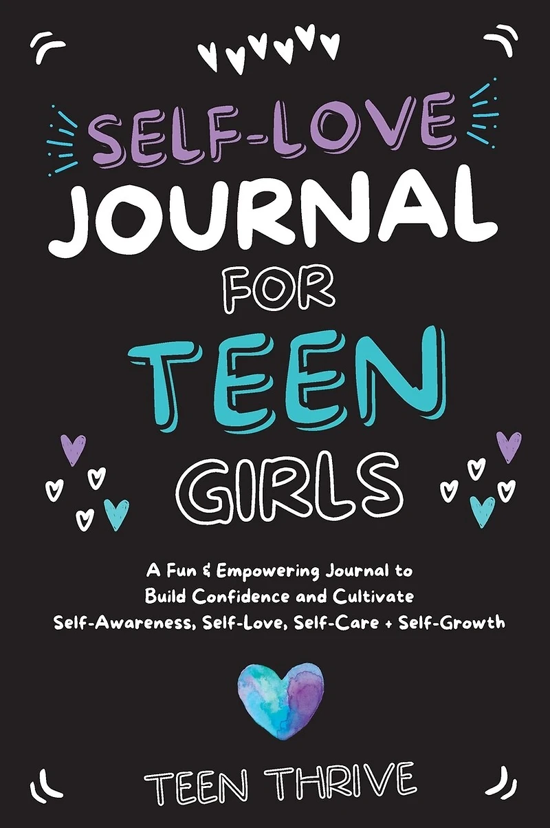 The Self-Love Journal for Teen Girls: A Fun and Empowering Journal to Build Confidence and Cultivate Self-Awareness, Self-Love, Self-Care and Self-Growth: v