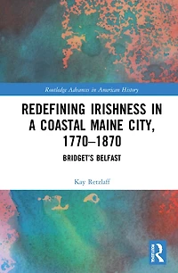 Redefining Irishness a Coastal Maine City, 1770-1870: Bridget's Belfast