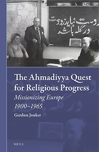 The Ahmadiyya Quest for Religious Progress: Missionizing Europe 1900-1965