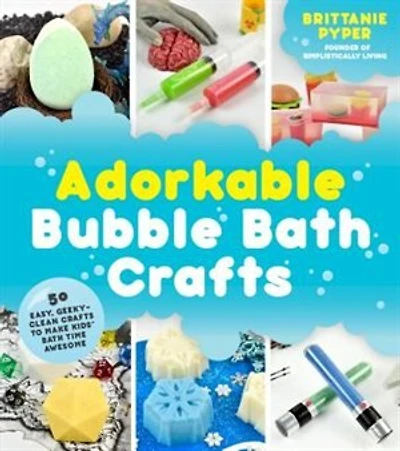 Adorkable Bubble Bath Crafts: The Geek's DIY Guide to 50 Nerdy Soaps, Suds