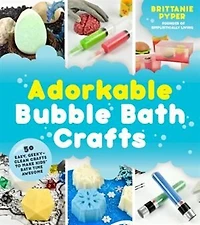 Adorkable Bubble Bath Crafts: The Geek's DIY Guide to 50 Nerdy Soaps, Suds
