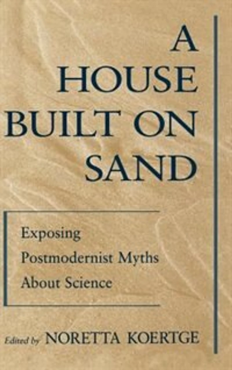 A House Built on Sand: Exposing Postmodernist Myths About Science