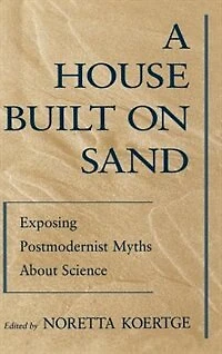 A House Built on Sand: Exposing Postmodernist Myths About Science