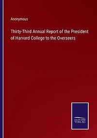 Thirty-Third Annual Report of the President of Harvard College to the Overseers