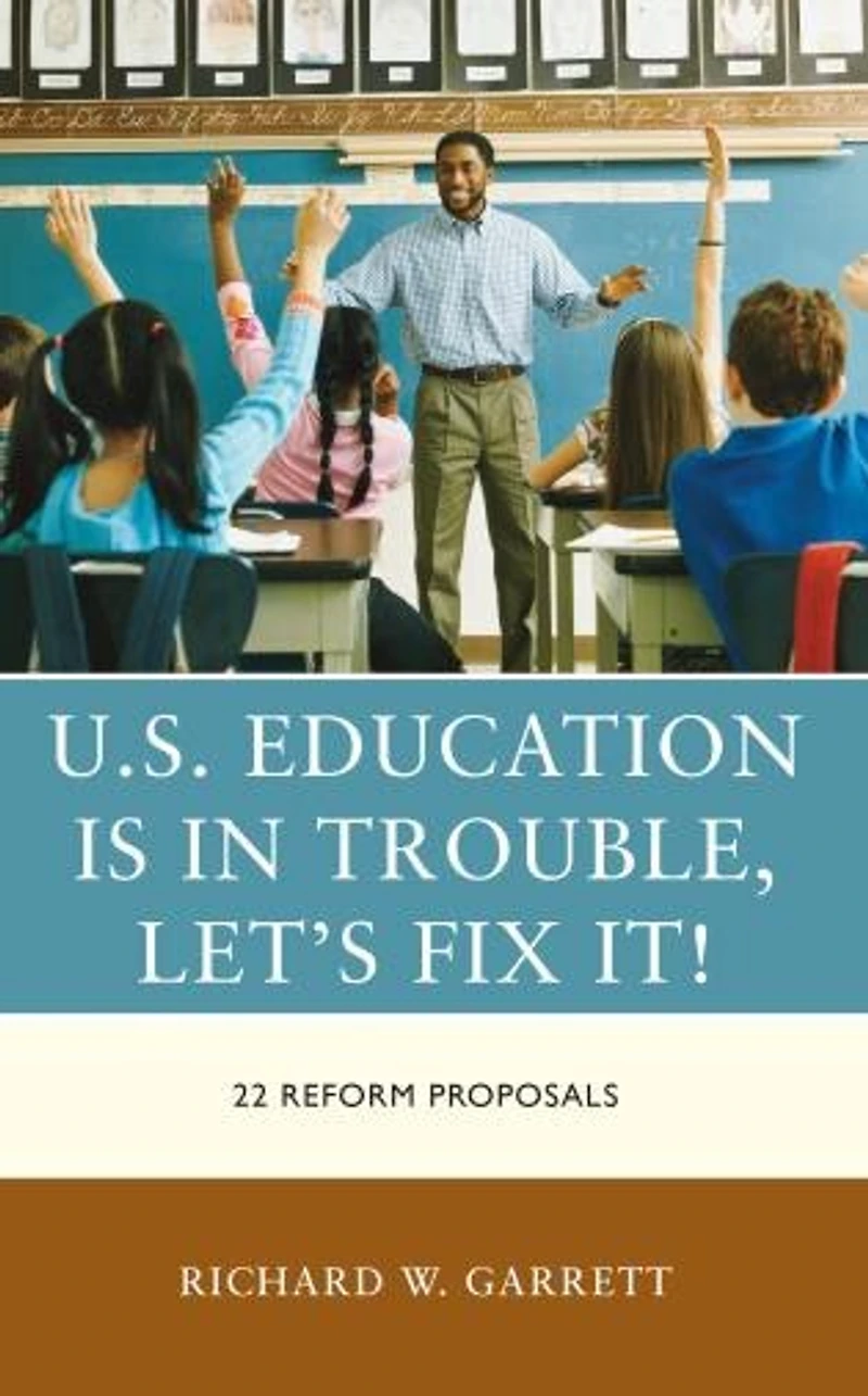 U.S. Education is Trouble, Let's Fix It!: 22 Reform Proposals