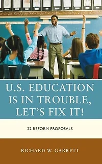 U.S. Education is Trouble, Let's Fix It!: 22 Reform Proposals