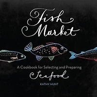 Fish Market: A Cookbook for Selecting and Preparing Seafood