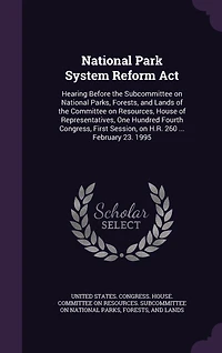 National Park System Reform Act: Hearing Before the Subcommittee on Parks, Forests, and Lands, Committee Resources, Hous