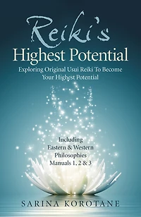 Reiki's Highest Potential: Exploring Original Usui Reiki To Become Your Highest Potential. Including Eastern & Western Philosophies Manuals 1,2 & 3.