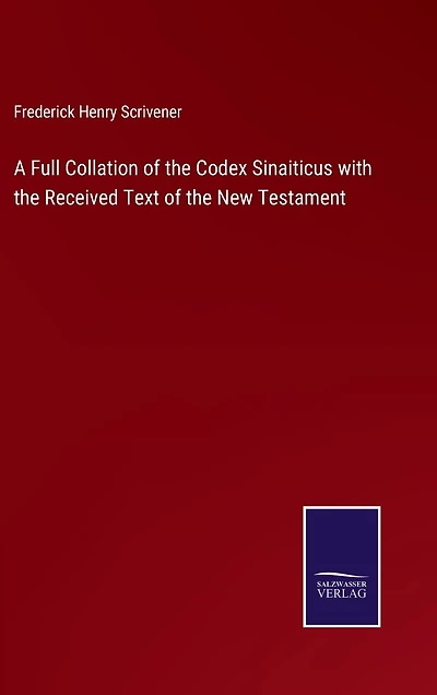 A Full Collation of the Codex Sinaiticus with the Received Text of the New Testament