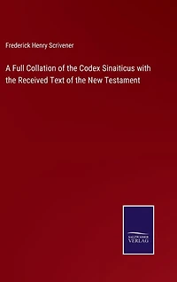 A Full Collation of the Codex Sinaiticus with the Received Text of the New Testament