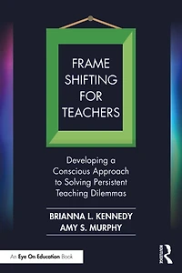 Frame Shifting for Teachers: Developing a Conscious Approach to Solving Persistent Teaching Dilemmas