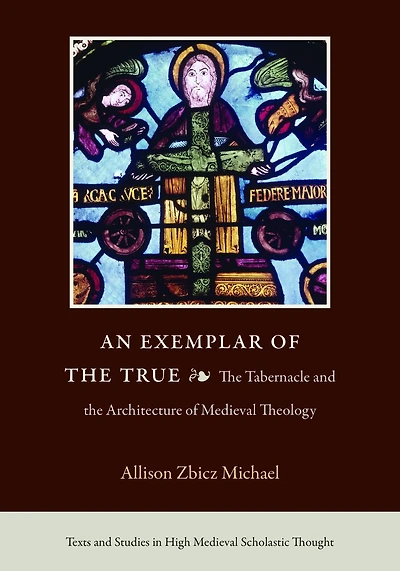 An Exemplar of the True: The Tabernacle and the Architecture of Medieval Theology