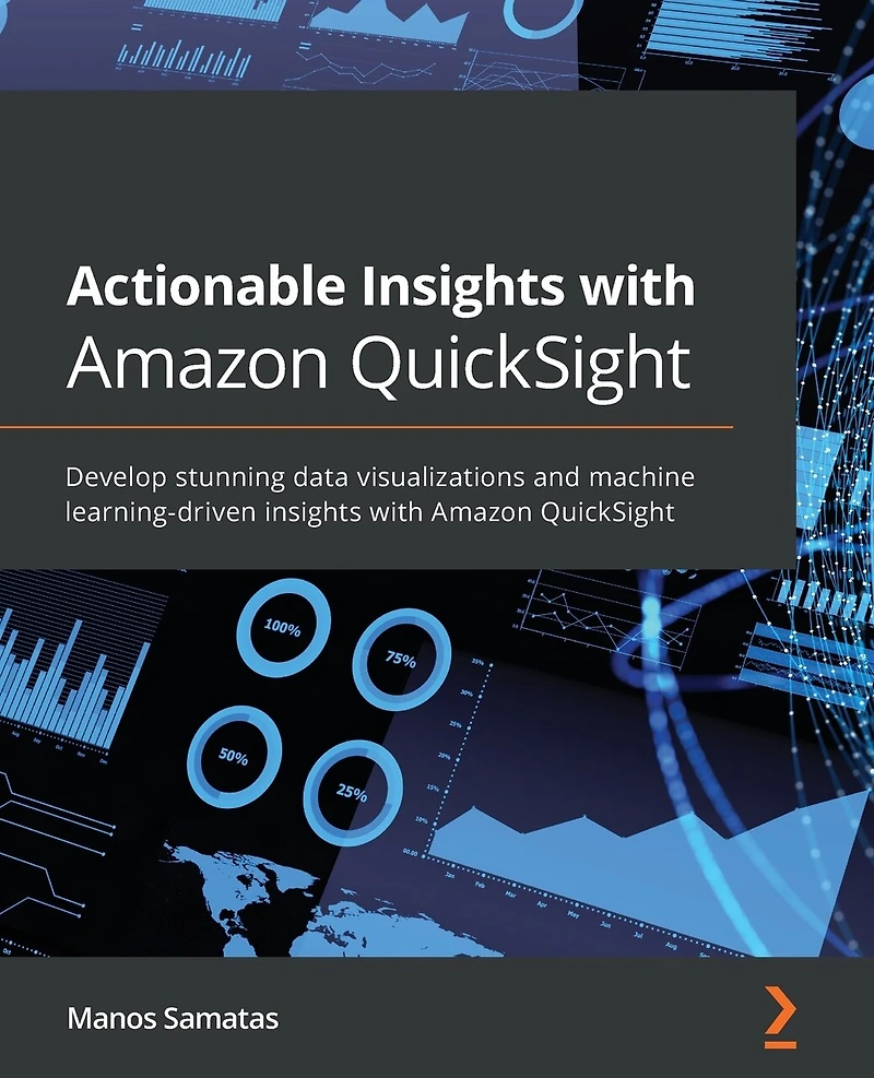 Actionable insights with Amazon QuickSight: Develop stunning data visualizations and machine learning-driven QuickSight