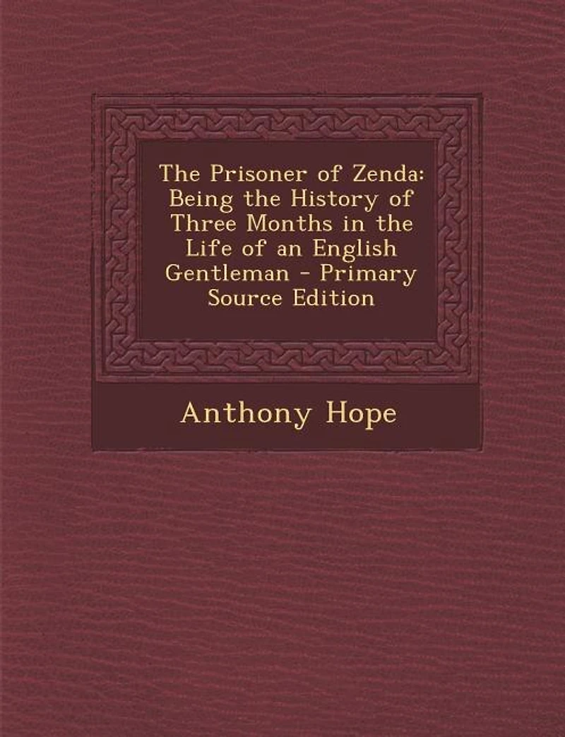 The Prisoner of Zenda: Being the History of Three Months in the Life of an English Gentleman - Primary Source Edition