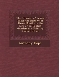 The Prisoner of Zenda: Being the History of Three Months in the Life of an English Gentleman - Primary Source Edition