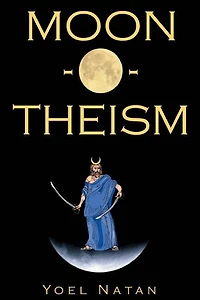Moon-O-Theism: Religion Of A War And Moon God Prophet Vol I Of II