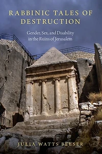 Rabbinic Tales of Destruction: Gender, Sex, and Disability the Ruins Jerusalem
