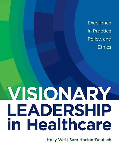 Visionary Leadership Healthcare: Excellence Practice, Policy, And Ethics