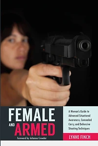 Female and Armed: A Woman's Guide to Advanced Situational Awareness, Concealed Carry, Defensive Shooting Techniques