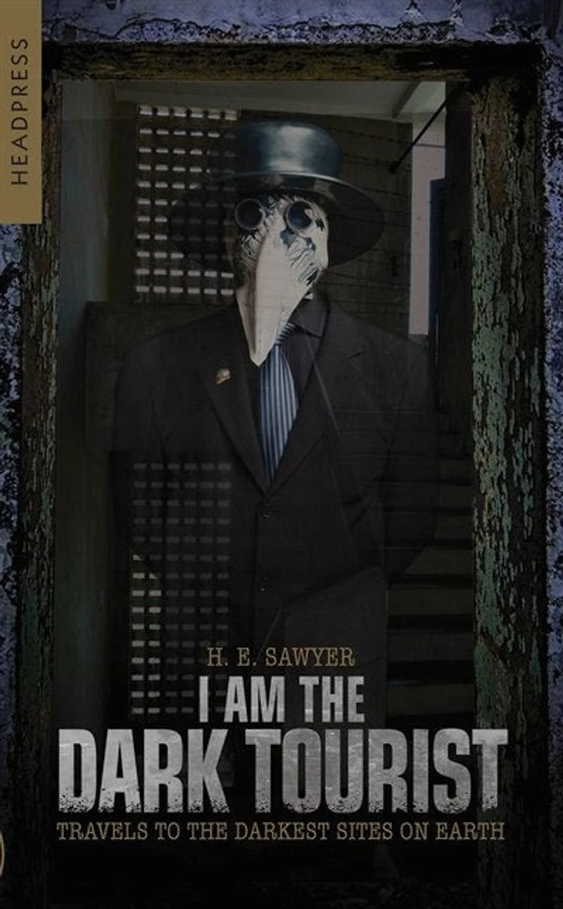 I Am the Dark Tourist: Travels to Darkest Sites on Earth
