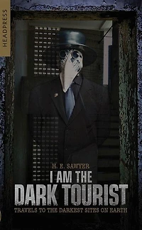 I Am the Dark Tourist: Travels to Darkest Sites on Earth