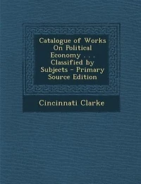 Catalogue of Works On Political Economy . Classified by Subjects
