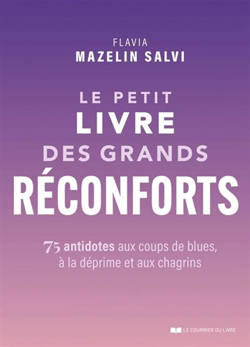 Le petit livre des grands réconforts: 75 antidotes aux coups de blues, à la déprime et chagrins