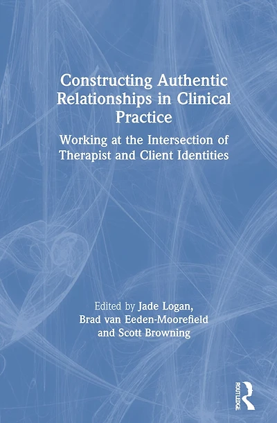 Constructing Authentic Relationships Clinical Practice: Working at the Intersection of Therapist and Client Identitie: Identities