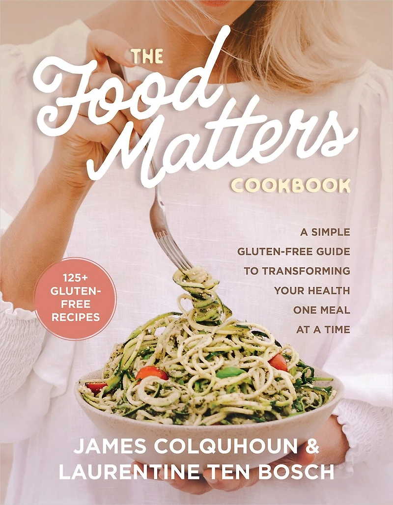 The Food Matters Cookbook: a Simple Gluten-Free Guide to Transforming Your Health One Meal at Time