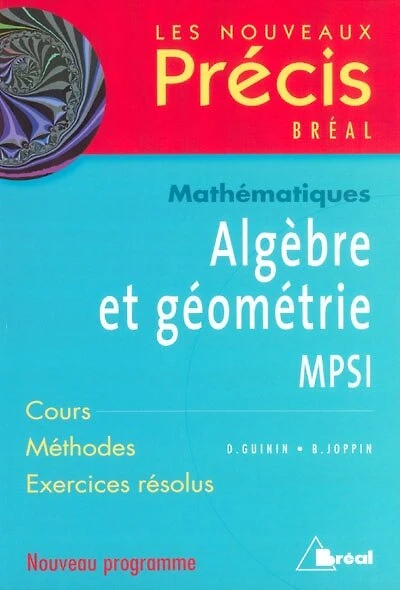 Algèbre et géométrie, mathématiques, MPSI: cours, méthodes, exercices résolus