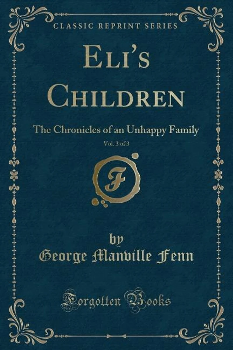 Eli's Children, Vol. 3 of 3: The Chronicles of an Unhappy Family (Classic Reprint)