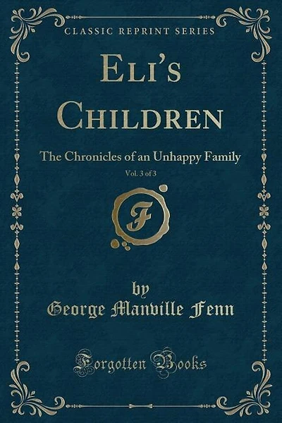 Eli's Children, Vol. 3 of 3: The Chronicles of an Unhappy Family (Classic Reprint)