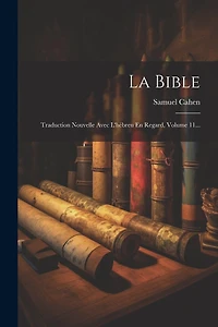 La Bible: Traduction Nouvelle Avec L'hébreu En Regard, Volume 11...