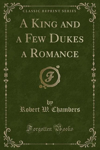 A King and a Few Dukes a Romance (Classic Reprint)