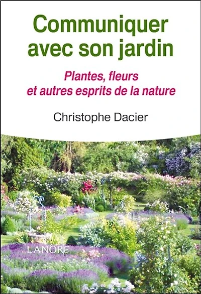 Communiquer avec son jardin : plantes, fleurs et autres esprits de la nature: plantes, fleurs et autres esprits de la nature