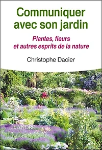 Communiquer avec son jardin : plantes, fleurs et autres esprits de la nature: plantes, fleurs et autres esprits de la nature