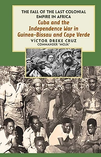 Cuba and the Independence War in Guinea-Bissau and Cape Verde: The Fall of the Last Colonial Empire in Africa