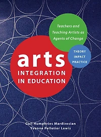Arts Integration Education: Teachers And Teaching Artists As Agents Of Change