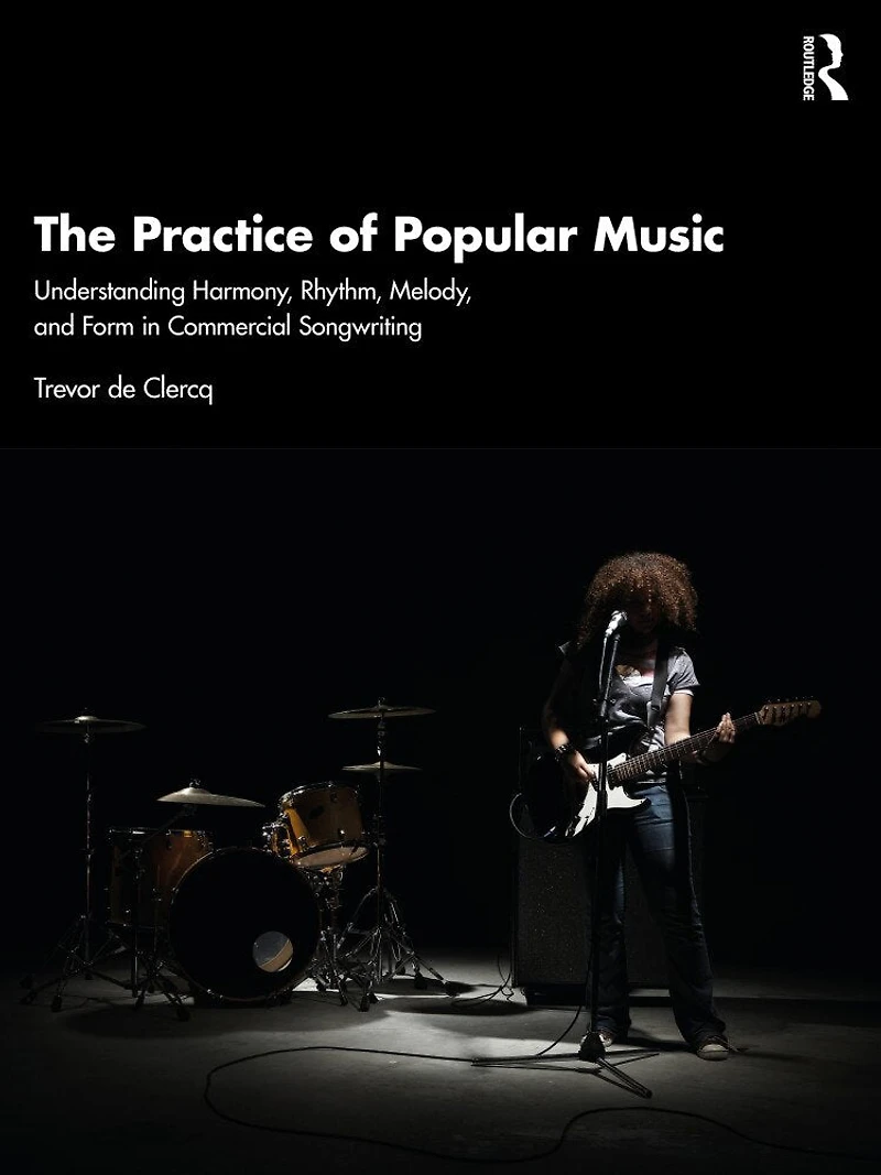The Practice of Popular Music: Understanding Harmony, Rhythm, Melody, and Form Commercial Songwriting