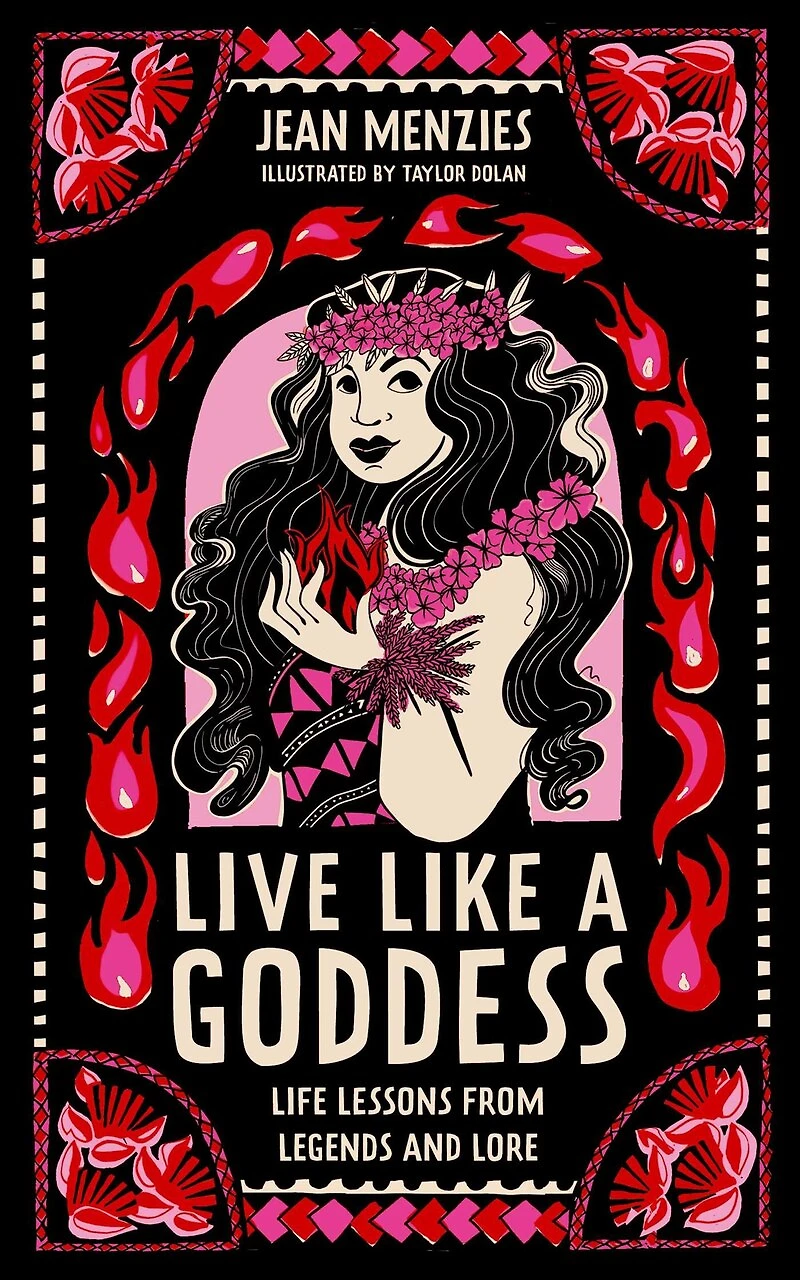 Live Like a Goddess: Life Lessons from Legends and Lore