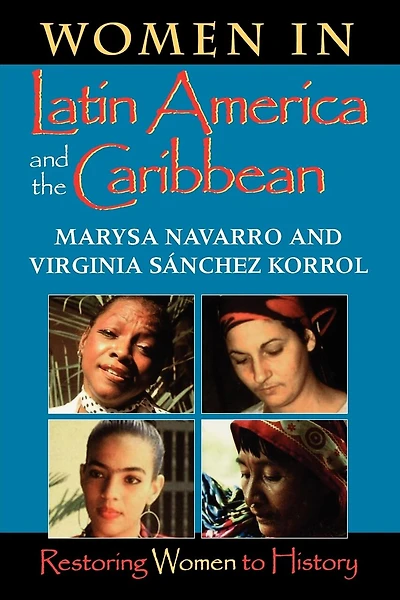 Women in Latin America and the Caribbean: Restoring Women To History