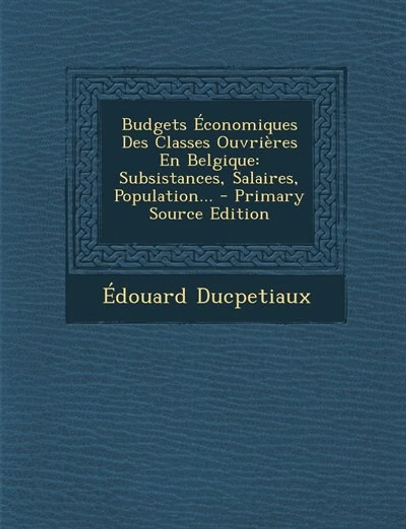 Budgets Économiques Des Classes Ouvrières En Belgique: Subsistances, Salaires, Population...