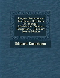 Budgets Économiques Des Classes Ouvrières En Belgique: Subsistances, Salaires, Population...