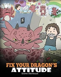 Fix Your Dragon's Attitude: Help Your Dragon To Adjust His Attitude. A Cute Children Story To Teach Kids About Bad Attitude and Negative Behaviors